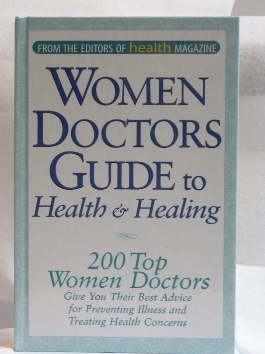 Women Doctors Guide to Health & Healing (200 Top Women Doctors Give Best Advice)