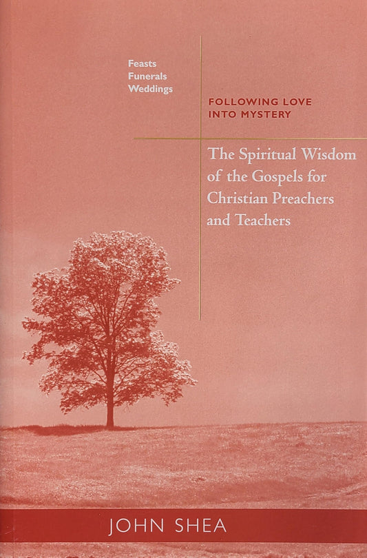 The Spiritual Wisdom Of The Gospels For Christian Preachers And Teachers: Feasts, Funerals, And Weddings: Following Love into Mystery (Volume 4) ... Gospels for Christian Preachers And Teachers)