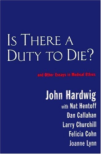 Is There a Duty to Die?: And Other Essays in Medical Ethics: 1st (First) Edition